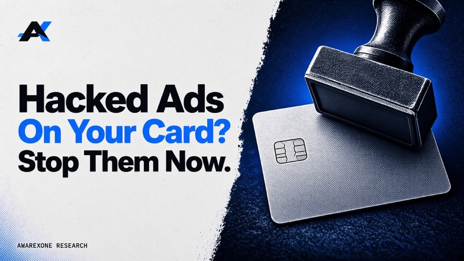 A blank bank card with a chip under a rubber stamp in blue halftone, beside the headline Hacked Ads On Your Card? Stop Them Now.