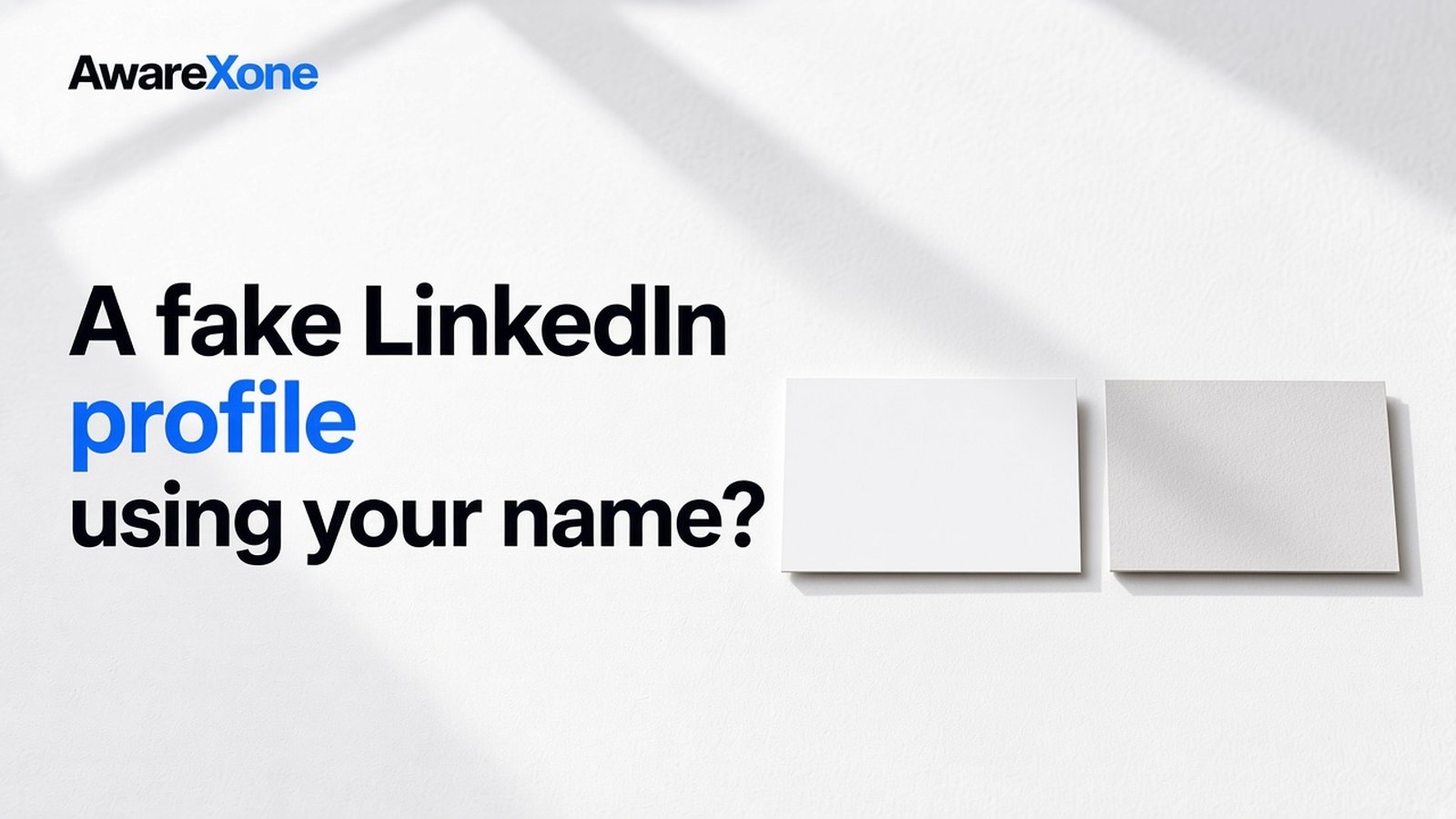 AwareXone Research cover reading 'A fake LinkedIn profile using your name?' beside a photo of two blank business cards side by side, an original and a greyer copy.