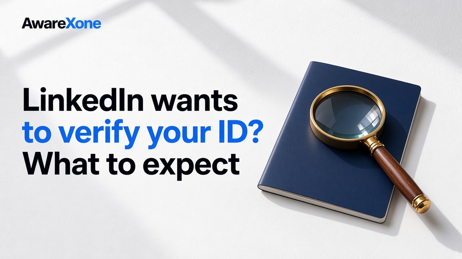 AwareXone Research cover reading 'LinkedIn wants to verify your ID? What to expect' beside a photo of a navy passport style booklet under a brass magnifying glass.