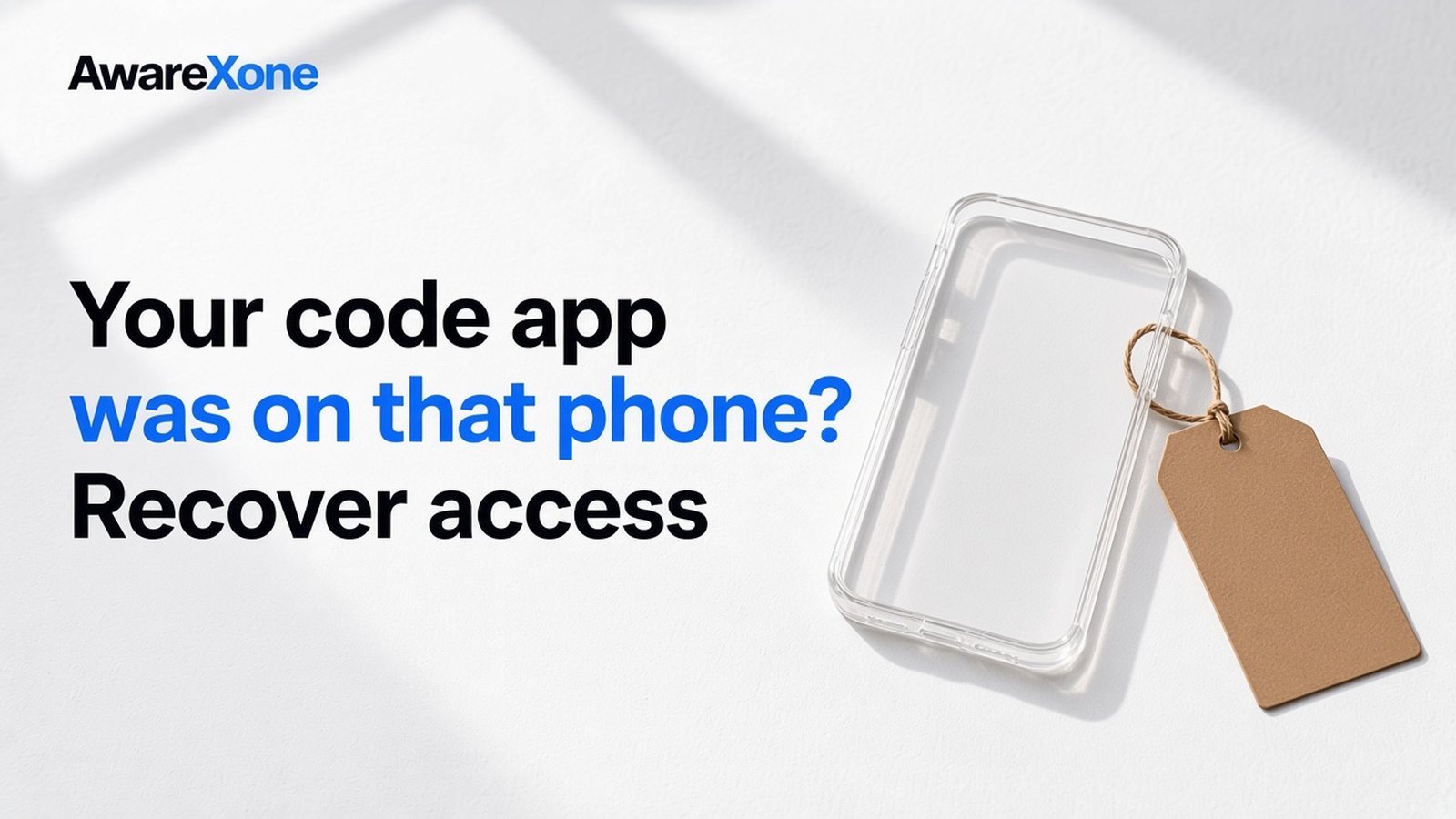 AwareXone Research cover reading 'Your code app was on that phone? Recover access' beside a photo of an empty clear phone case with a blank lost property tag.