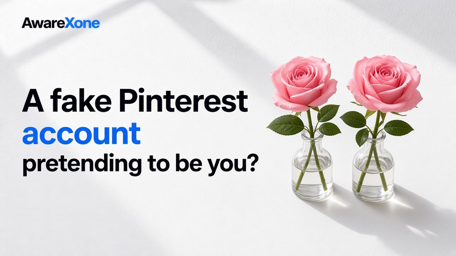 AwareXone Research cover reading 'A fake Pinterest account pretending to be you?' beside a photo of two matching pink roses in glass vases, one a copy.