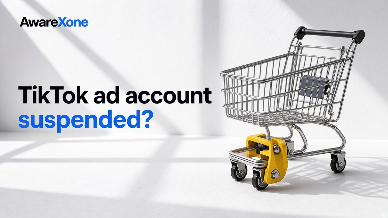 AwareXone Research cover reading 'TikTok ad account suspended?' beside a photo of a shopping trolley with a yellow wheel clamp.